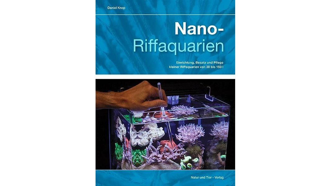 Nano-Riffaquarien Einrichtung, Besatz und Pflege kleiner Riffaquarien von 30 bis 150 L Daniel Knop (gebundenes Buch)